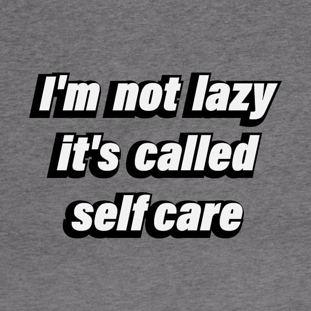 I'm not lazy it's called selfcare by CRE4T1V1TY